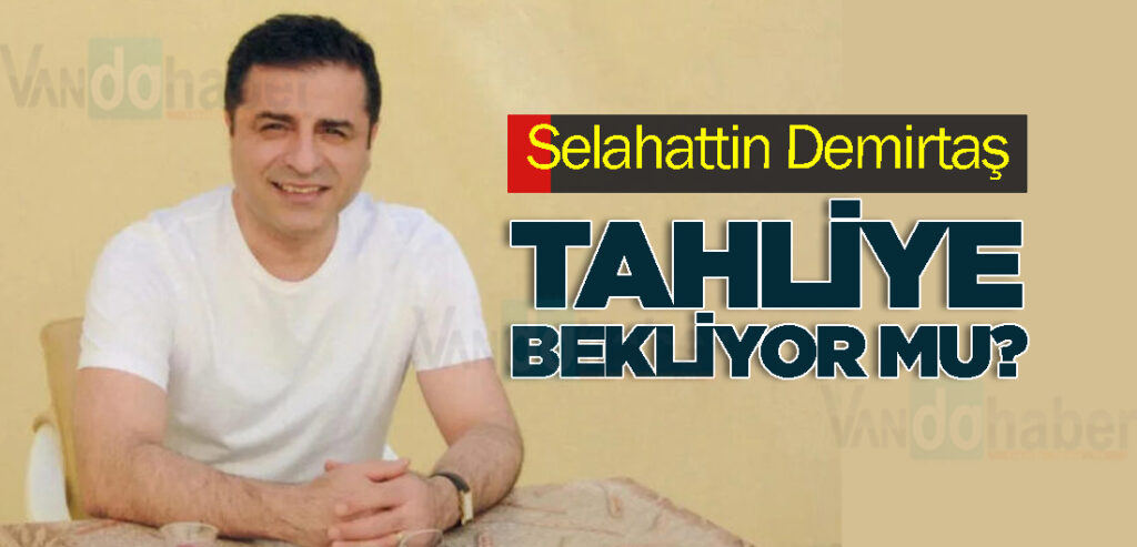 Selahattin Demirtaş tahliye bekliyor mu?