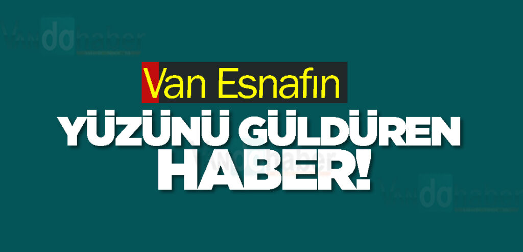 Van Esnafın Yüzünü Güldüren Haber!