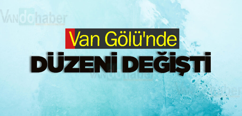 Van Gölü'nde düzeni değişti