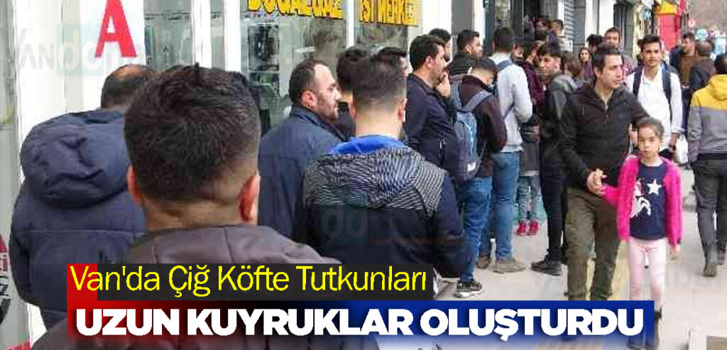 Van'da Çiğ Köfte Tutkunları Uzun Kuyruklar Oluşturdu