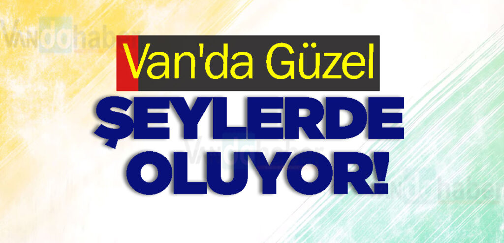 Van'da Güzel Şeylerde Oluyor!