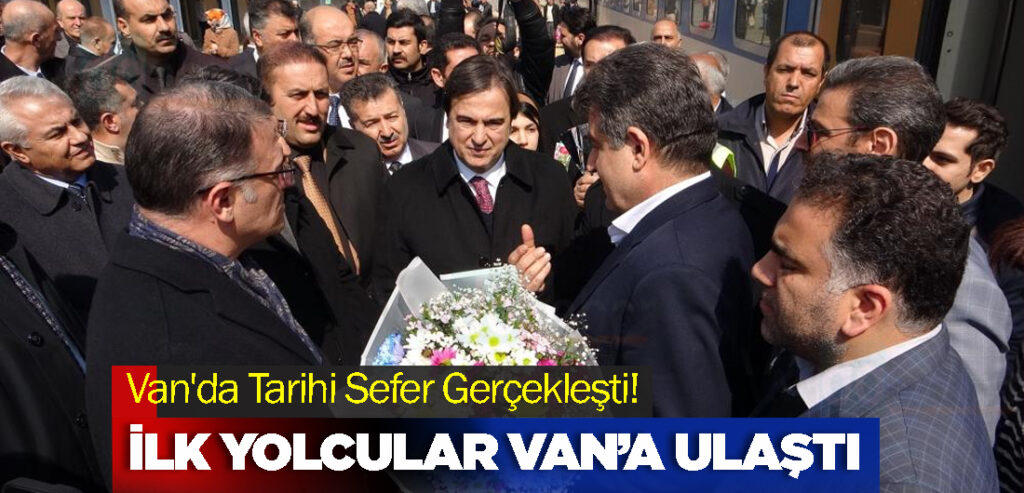 Van'da Tarihi Sefer Gerçekleşti! ilk yolcular Van’a ulaştı