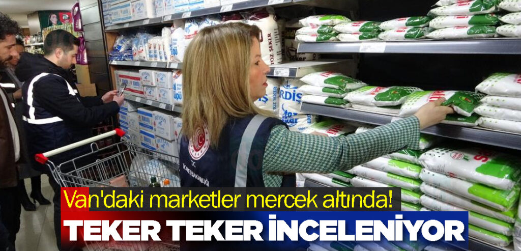 Van'daki marketler mercek altında! Teker teker inceleniyor