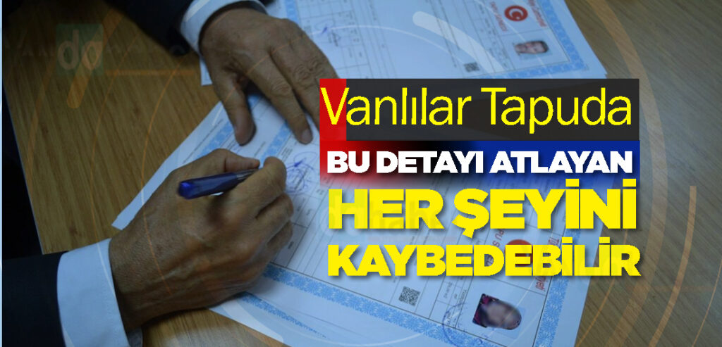 Vanlılar Tapuda Bu Detayı Atlayan Her Şeyini Kaybedebilir